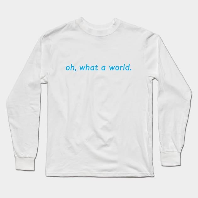 Oh What a World Long Sleeve T-Shirt by SunnyLemonader